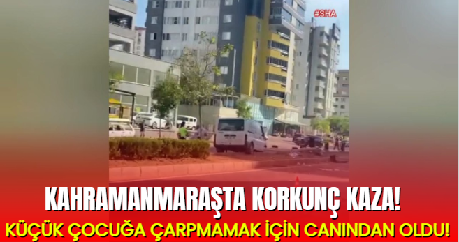Kahramanmaraş'ta Feci Kaza: Çocuğa Çarpmamak İçin Canından Oldu!