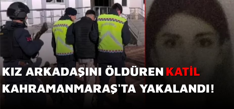 Mersin'de Kız Arkadaşını Öldürdü, 1 Ay Sonra Kahramanmaraş'ta Yakalandı!
