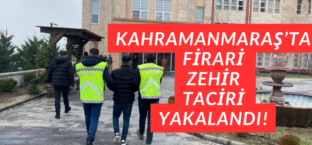 Firari Uyuşturucu Satıcısı Kahramanmaraş'ta Yakalandı