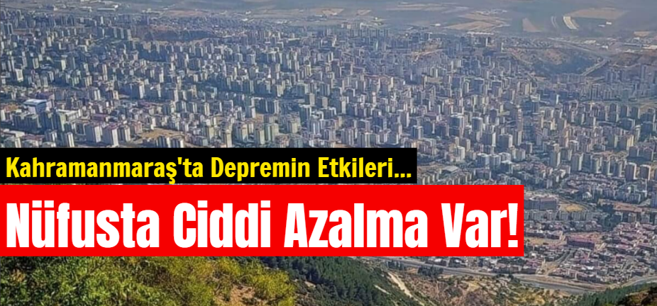 Kahramanmaraş'ta Depremin Etkisi: Nüfusta Büyük Düşüş!